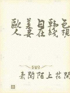 欧美日韩色精品人妻在线视频