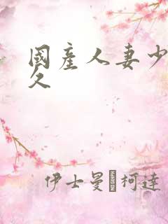 国产人妻少妇久久