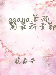 gaana笔趣阁最新章节更新时间