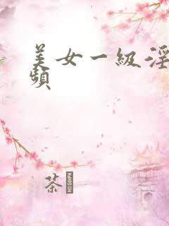 美女一级淫片视频