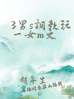 3男s调教玩弄一女m文