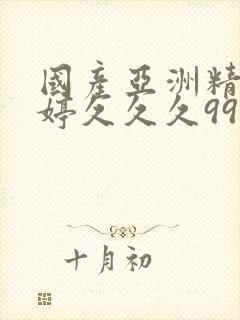 国产亚洲精品婷婷久久久999