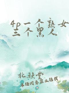 4p一个熟女和三个黑人
