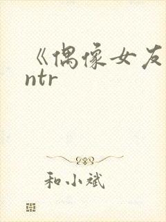 《偶像女友堕落ntr