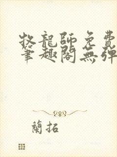 牧龙师免费阅读笔趣阁无弹窗