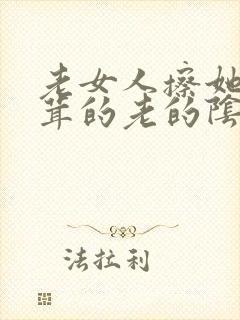 老女人擦她毛茸茸的老的阴户