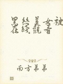 黑丝美女被人插在线观看