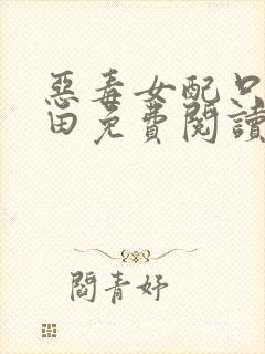 恶毒女配只想种田免费阅读