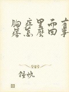 胸疼里面有硬疙瘩怎么回事