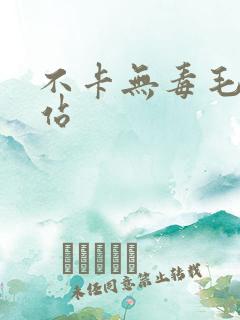不卡无毒毛片网站