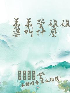 弟弟管姐姐的婆婆叫什么