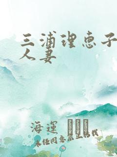 三浦理惠子丰满人妻