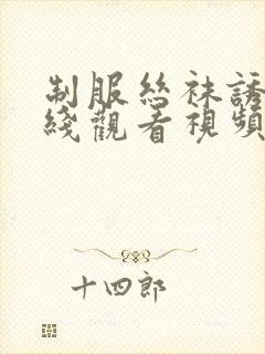 制服丝袜诱惑在线观看视频一二区