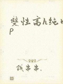双性高h纯肉np
