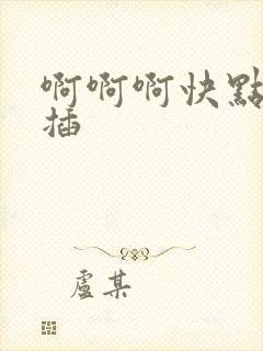 啊啊啊快点用力插