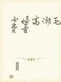 少妇高潮毛片免费看