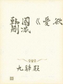 韩国《爱欲》无删减