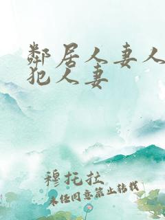 邻居人妻人公侵犯人妻