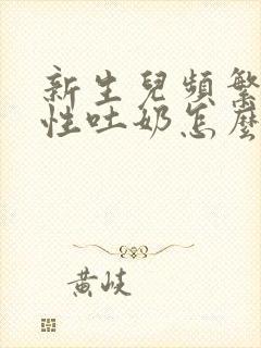 新生儿频繁喷射性吐奶怎么回事