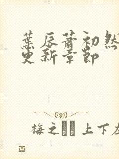 叶辰萧初然最近更新章节