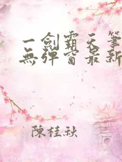 一剑霸天笔趣阁无弹窗最新章节