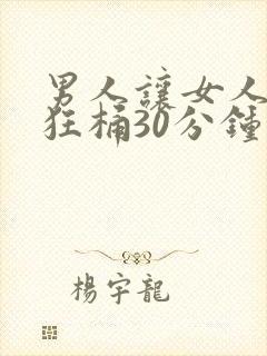 男人让女人扒开狂桶30分钟