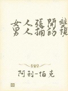 女人张开双腿让男人捅的视频