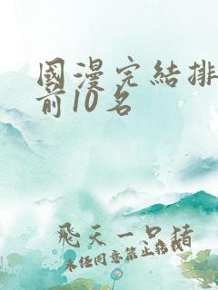 国漫完结排行榜前10名