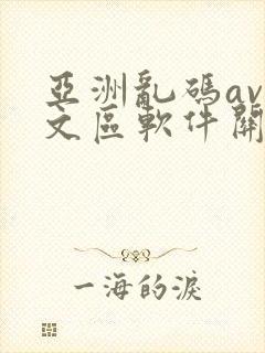 亚洲乱码av中文区软件关闭