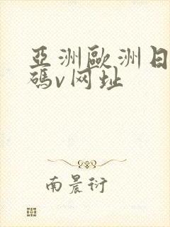 亚洲欧洲日产国码v网址