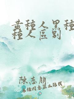 黄种人黑种人白种人区别