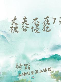 丈夫不在7天里被公侵犯