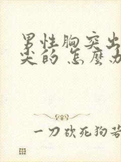 男性胸突出来尖尖的 怎么办