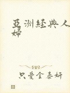 亚洲经典人妻熟妇