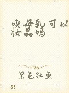 吃母乳可以用化妆品吗