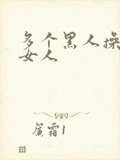 多个黑人操一个女人