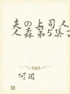 夫の上司人妻黑人森第5集高清