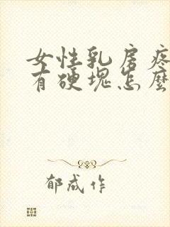 女性乳房疼里面有硬块怎么回事