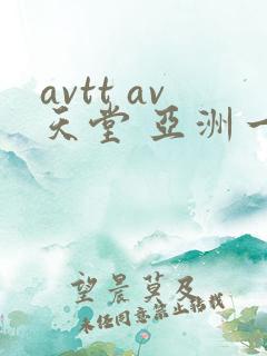 avtt av天堂 亚洲一区