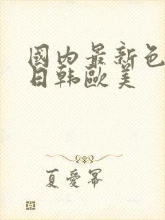 国内最新色网站日韩欧美