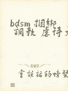 bdsm 捆绑 调教 虐待文