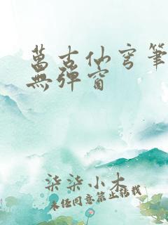 万古仙穹笔趣阁无弹窗