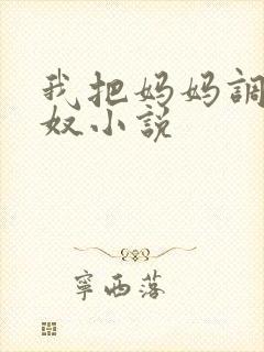 我把妈妈调教成奴小说