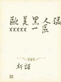 欧美黑人猛交 xxxxx 一区