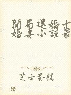 开局退婚十个未婚妻小说最新章节