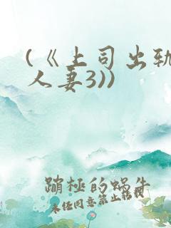 (《上司出轨的人妻3))