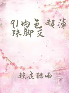 91肉色超薄丝袜脚交