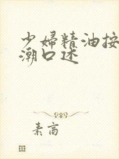 少妇精油按摩高潮口述