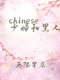 chinese少妇和黑人