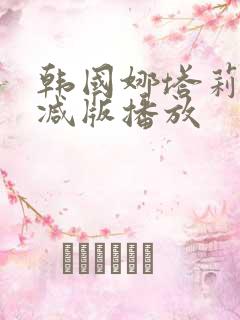 韩国娜塔莉无删减版播放